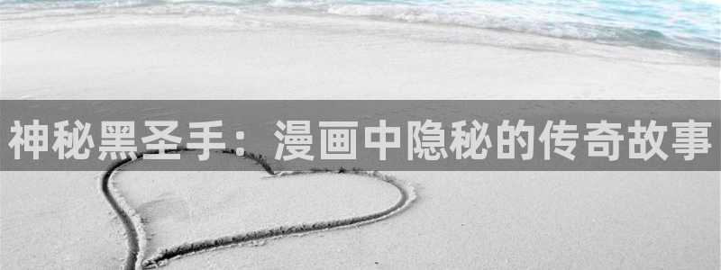 别哭漫画免费下拉式奇漫屋：神秘黑圣手：漫画中隐秘的传奇故事