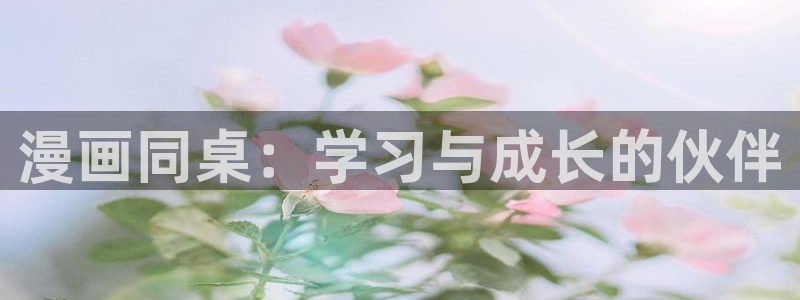 奇漫屋画-免费漫画下拉式在线看六漫画 小：漫画同桌：学习与成长的伙伴